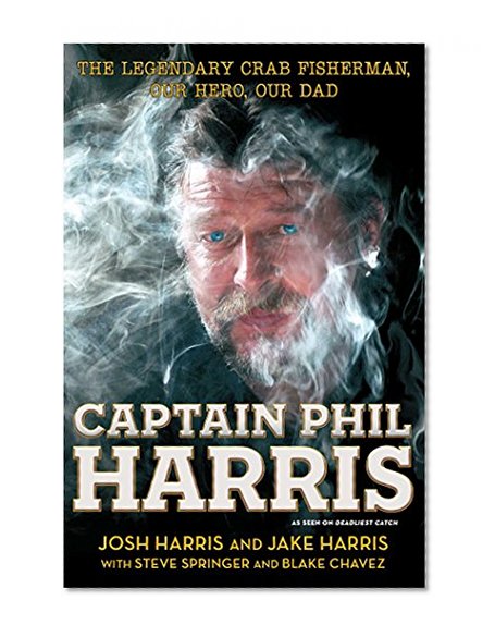 Book Cover Captain Phil Harris: The Legendary Crab Fisherman, Our Hero, Our Dad
