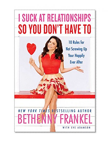 Book Cover I Suck at Relationships So You Don't Have To: 10 Rules for Not Screwing Up Your Happily Ever After