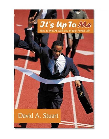 It's Up To Me: How To Win At Work and In Your Private Life
