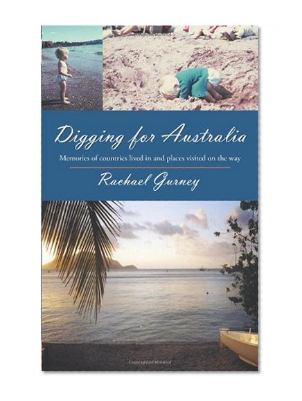 Digging for Australia: Memories of countries lived in and places visited on the way