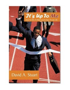 It's Up To Me: How To Win At Work and In Your Private Life