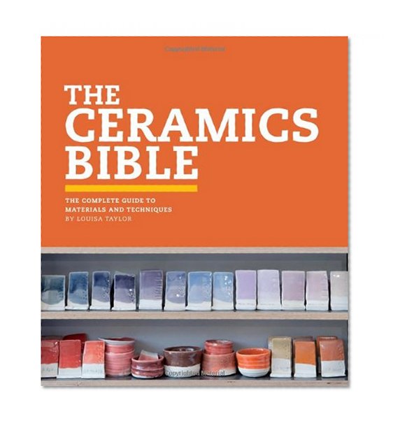 Book Cover The Ceramics Bible: The Complete Guide to Materials and Techniques