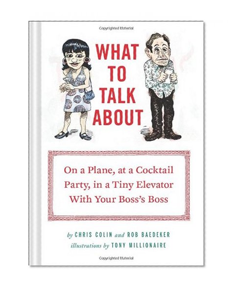 Book Cover What to Talk About: On a Plane, at a Cocktail Party, in a Tiny Elevator with Your Boss's Boss