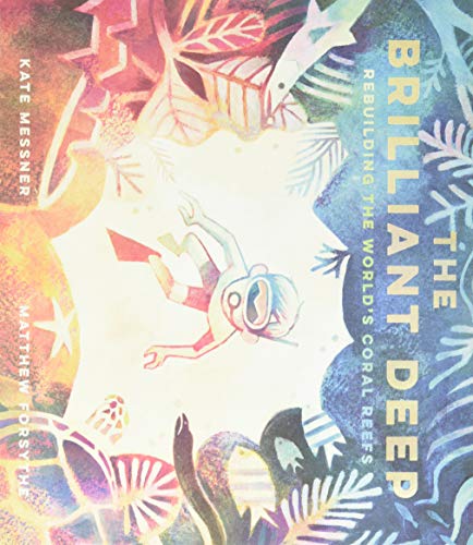 Book Cover The Brilliant Deep: Rebuilding the World's Coral Reefs: The Story of Ken Nedimyer and the Coral Restoration Foundation (Environmental Science for ... and You for Kids, Conservation for Kids)