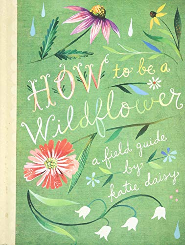 Book Cover How to Be a Wildflower: A Field Guide (Nature Journals, Wildflower Books, Motivational Books, Creativity Books)