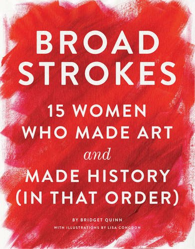 Book Cover Broad Strokes: 15 Women Who Made Art and Made History (in That Order) (Gifts for Artists, Inspirational Books, Gifts for Creatives)