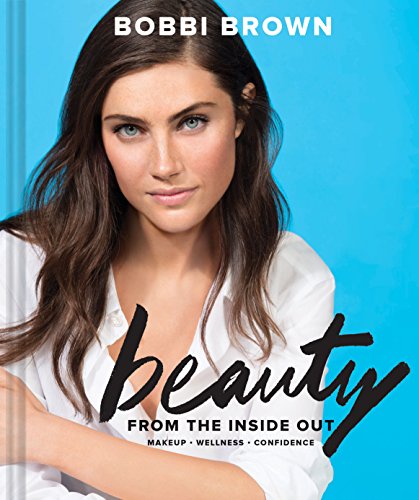 Book Cover Bobbi Brown Beauty from the Inside Out: Makeup * Wellness * Confidence (Modern Beauty Books, Makeup Books for Girls, Makeup Tutorial Books)