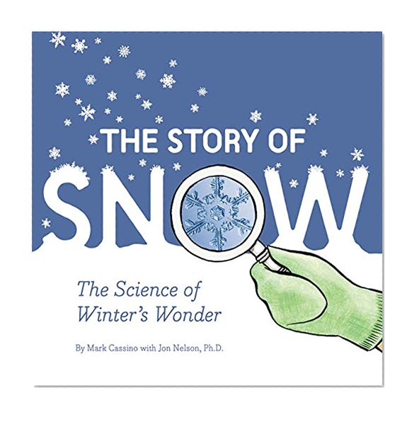 Book Cover The Story of Snow: The Science of Winter's Wonder