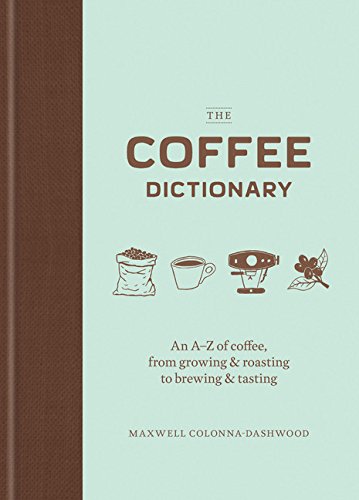 Book Cover The Coffee Dictionary: An A-Z of coffee, from growing & roasting to brewing & tasting (Coffee Lovers Gifts, Gifts for Coffee Lovers, Coffee Shop Books)