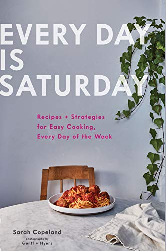 Book Cover Every Day is Saturday: Recipes + Strategies for Easy Cooking, Every Day of the Week (Easy Cookbooks, Weeknight Cookbook, Easy Dinner Recipes)