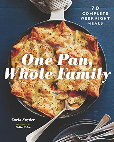 Book Cover One Pan, Whole Family: More than 70 Complete Weeknight Meals (Family Cookbook, Family Recipe Book, Large Meal Cookbooks)
