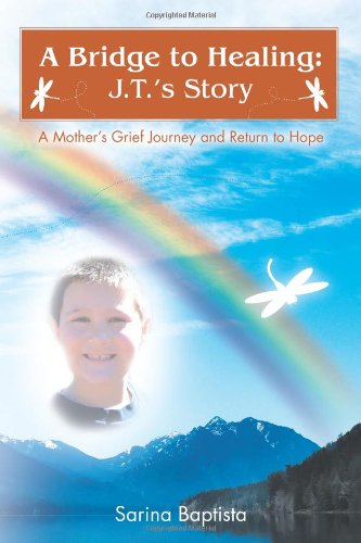 A Bridge to Healing: J.T.'s Story: A Mother's Grief Journey and Return to Hope