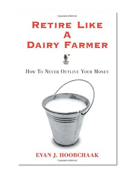 Retire Like a Dairy Farmer: How to Never Outlive Your Money