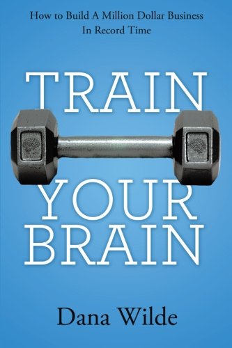 Book Cover Train Your Brain: How to Build a Million Dollar Business in Record Time