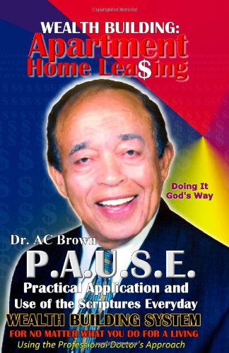 P.A.U.S.E. Wealth Building System: Apartment Home Leasing: Practical Application and Use of the Scriptures Everyday