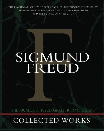 Book Cover Sigmund Freud Collected Works: The Psychopathology of Everyday Life, The Theory of Sexuality, Beyond the Pleasure Principle, The Ego and the Id, The Future of an Illusion