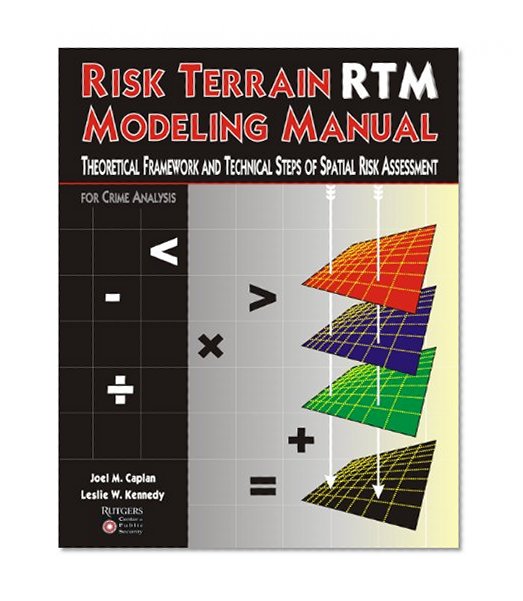 Risk Terrain Modeling Manual: Theoretical Framework and Technical Steps of Spatial Risk Assessment for Crime Analysis