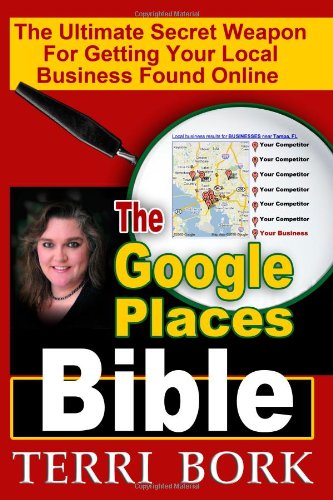 The Google Places Bible: The Ultimate Secret Weapon for Getting Your Local Business Found Online