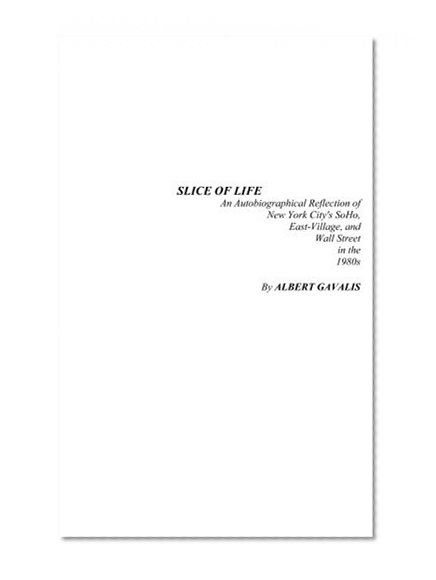 Slice of Life: An Autobiographical Reflection of New York City's SoHo, East-Village, and Wall Street in the 1980s
