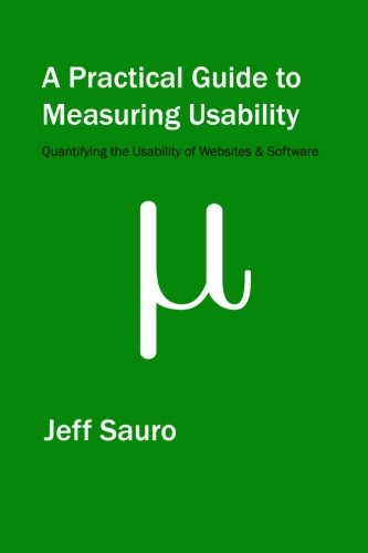 Book Cover A Practical Guide to Measuring Usability: 72 Answers to the Most Common Questions about Quantifying the Usability of Websites and Software