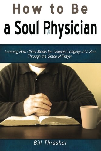 Book Cover How to be a Soul Physician: Learning How Christ Meets the Deepest Longings of a Soul Through the Grace of Prayer