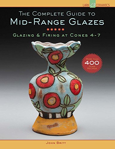 Book Cover The Complete Guide to Mid-Range Glazes: Glazing and Firing at Cones 4-7 (Lark Ceramics Books)