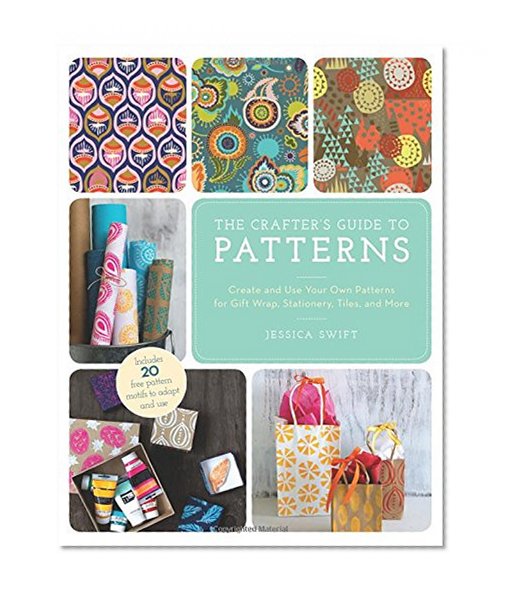 Book Cover The Crafter's Guide to Patterns: Create and Use Your Own Patterns for Gift Wrap, Stationary, Tiles, and More