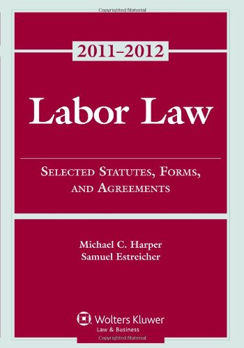 Labor Law: Select Statutes Forms Agreements, 2011-2012 Statutory Supplement