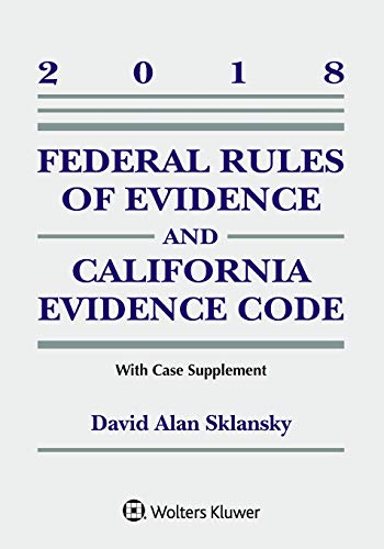 Federal Rules of Evidence and California Evidence Code: 2018 Case Supplement (Supplements)