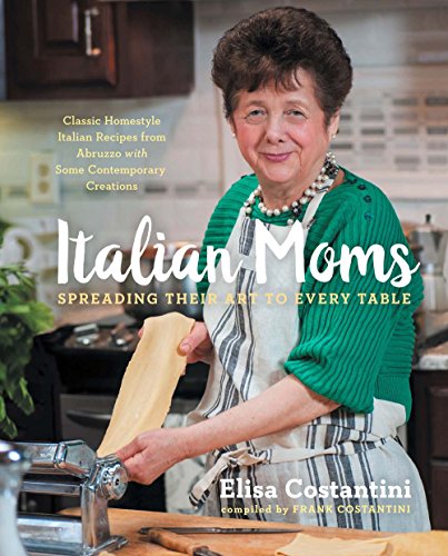 Book Cover Italian Moms: Spreading Their Art to Every Table: Classic Homestyle Italian Recipes From Abrusso with Some Contemporary Creations