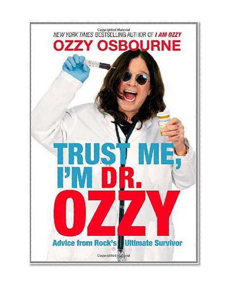 Book Cover Trust Me, I'm Dr. Ozzy: Advice from Rock's Ultimate Survivor