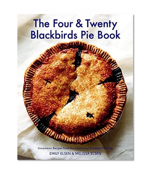 Book Cover The Four & Twenty Blackbirds Pie Book: Uncommon Recipes from the Celebrated Brooklyn Pie Shop