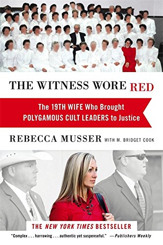 Book Cover The Witness Wore Red: The 19th Wife Who Brought Polygamous Cult Leaders to Justice