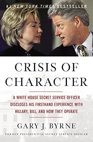 Book Cover Crisis of Character: A White House Secret Service Officer Discloses His Firsthand Experience with Hillary, Bill, and How They Operate