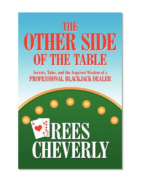 The Other Side of the Table: Secrets, Tales, and the Acquired Wisdom of a Professional Blackjack Dealer