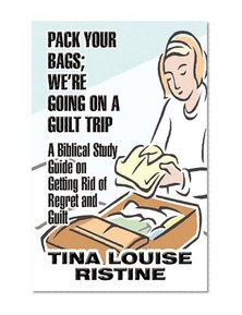 Pack Your Bags; We're Going On a Guilt Trip: A Biblical Study Guide on Getting Rid of Regret and Guilt