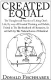 Created Equal: The Thought and Practice of Living One's Life, by Way of Elevated Thinking and Beliefs, United in the Brotherhood of H