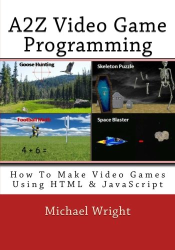 Book Cover A2Z Video Game Programming: How To Make Video Games Using HTML & JavaScript
