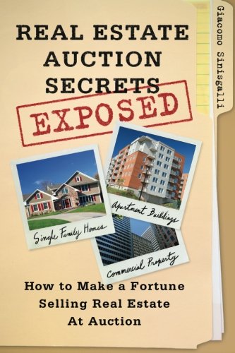 Real Estate Auction Secrets Exposed: How To Make A Fortune Selling Real Estate at Auction