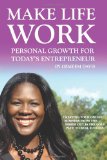 Make Life Work: Personal Growth For Today's Entrepreneur: Creating Your Online Business From The Inside Out Is The Only Path To Real Success