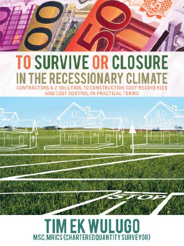 Book Cover To Survive Or Closure In The Recessionary Climate: Contractors A-Z Solution, To Construction Cost Recoveries And Cost Control In Practical Terms.