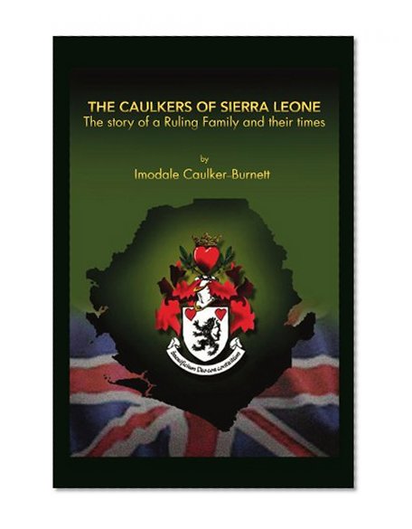 The Caulkers of Sierra Leone: The Story of a Ruling Family and Their Times