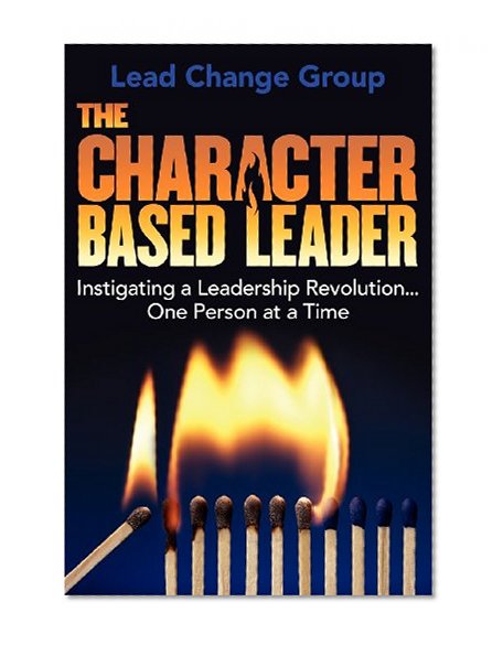 Book Cover The Character-Based Leader: Instigating a Leadership Revolution...One Person at a Time