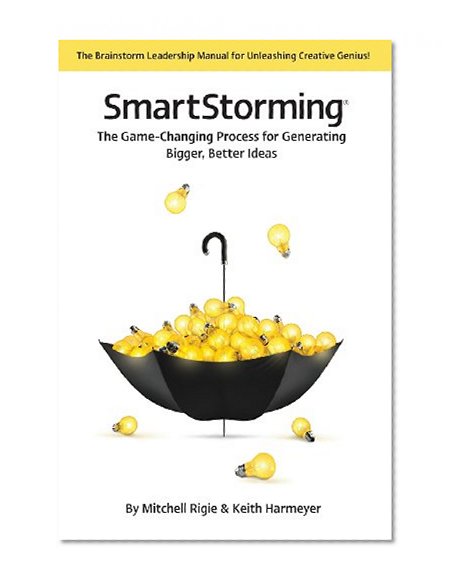 SmartStorming: The Game Changing Process for Generating Bigger, Better Ideas