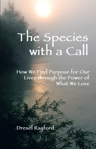 The Species with a Call: How We Find Purpose for Our Lives through the Power of What We Love