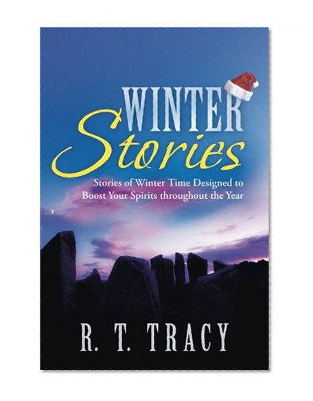 Winter Stories: Stories of Winter Time Designed to Boost Your Spirits throughout the Year