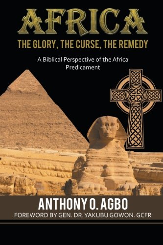 Africa: The Glory, the Curse, the Remedy: A Biblical Perspective of the Africa Predicament