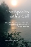 The Species with a Call: How We Find Purpose for Our Lives through the Power of What We Love