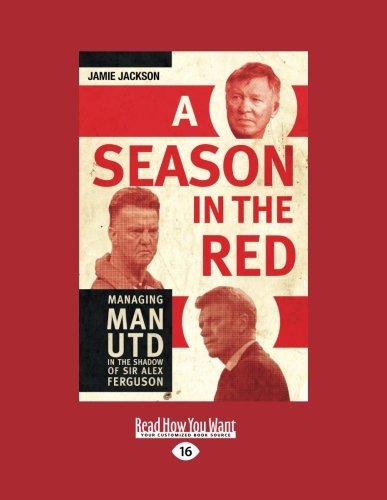A Season in the Red: Managing Manchester United in the Shadow of Sir Alex Ferguson