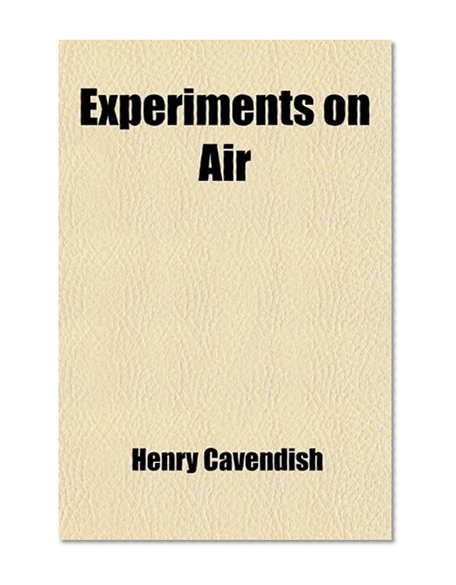 Experiments on Air; Papers Published in the Philosophical Transactions